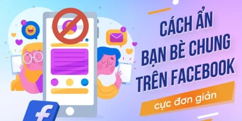Cách ẩn bạn bè chung trên facebook đơn giản nhấtCách ẩn bạn bè chung trên facebook đơn giản nhất